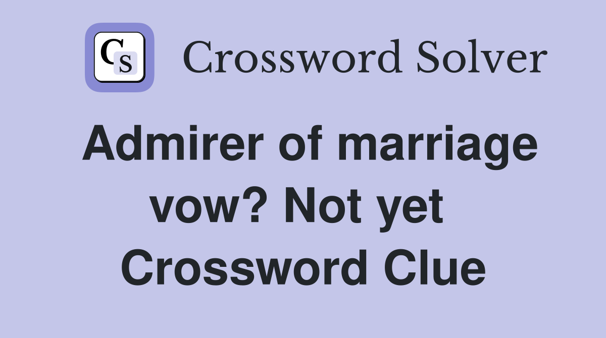 Admirer of marriage vow? Not yet  Crossword Clue