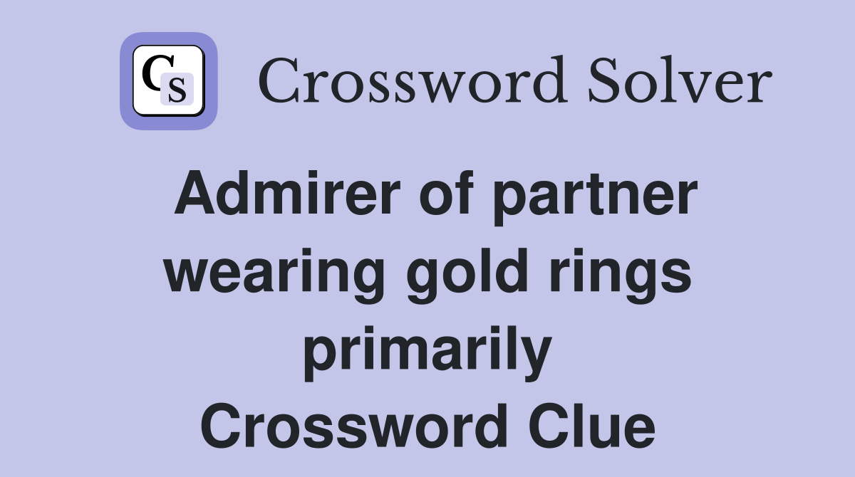 Admirer of partner wearing gold rings primarily Crossword Clue