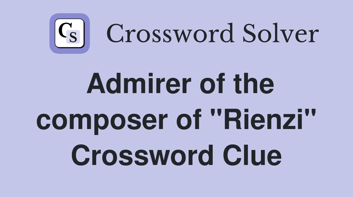 Admirer of the composer of "Rienzi" Crossword Clue