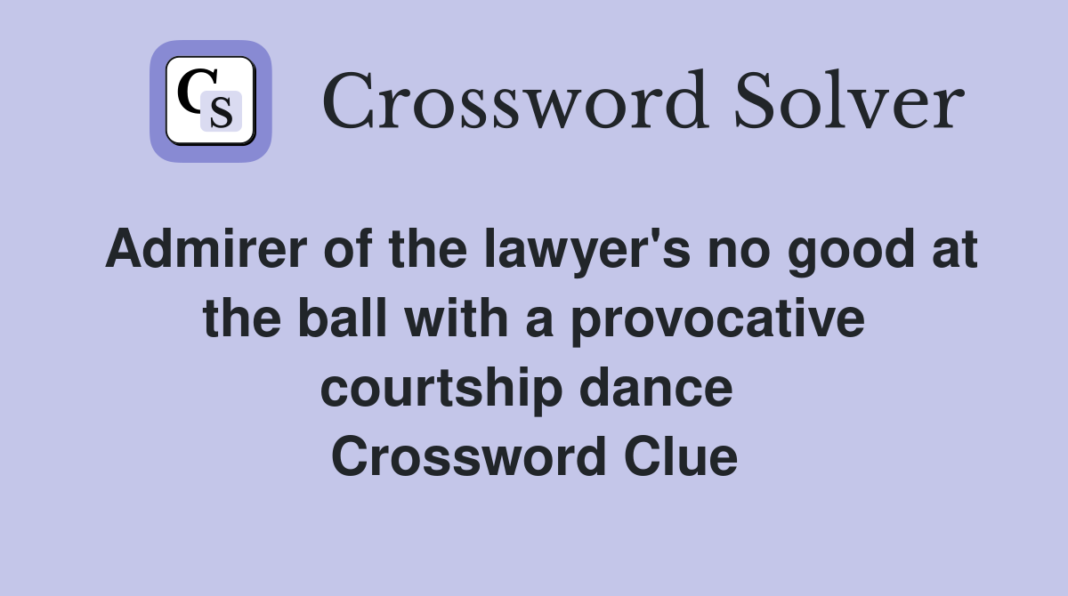 Admirer of the lawyer's no good at the ball with a provocative courtship dance  Crossword Clue