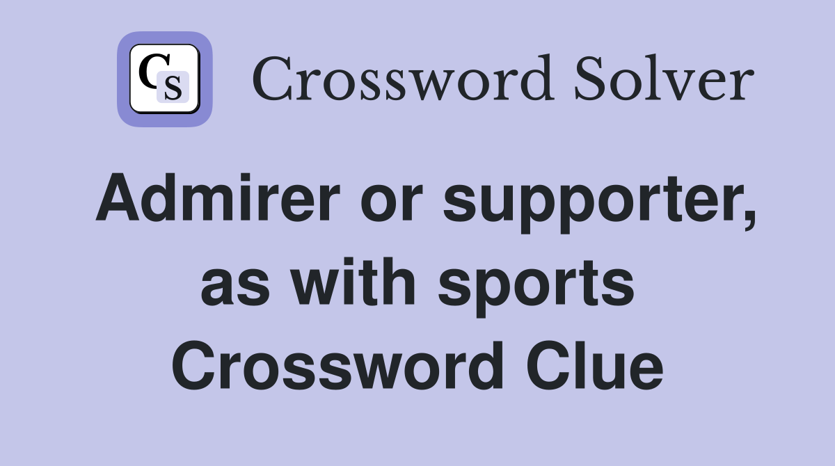Admirer or supporter, as with sports Crossword Clue