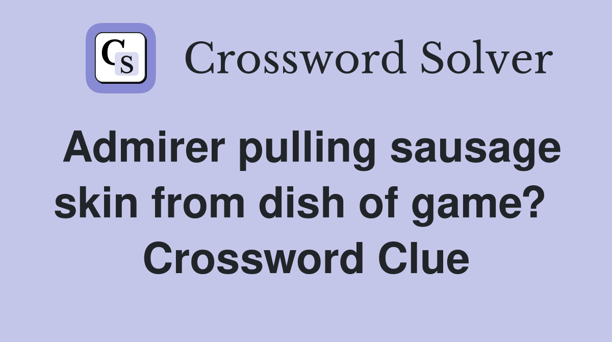 Admirer pulling sausage skin from dish of game?  Crossword Clue
