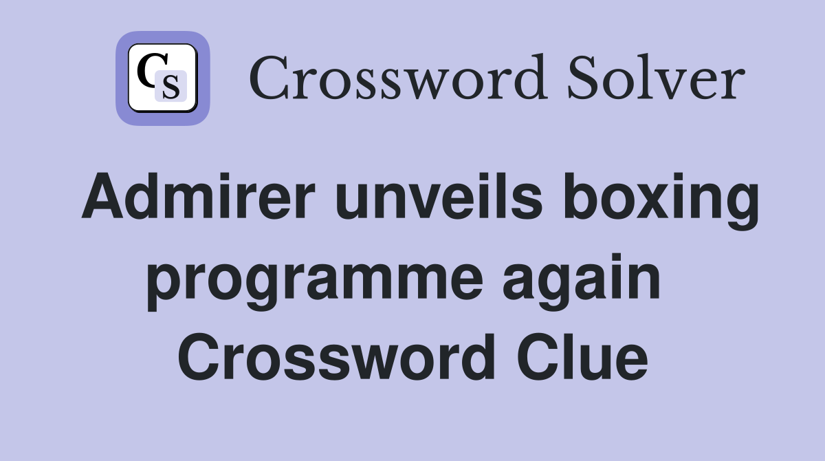 Admirer unveils boxing programme again  Crossword Clue