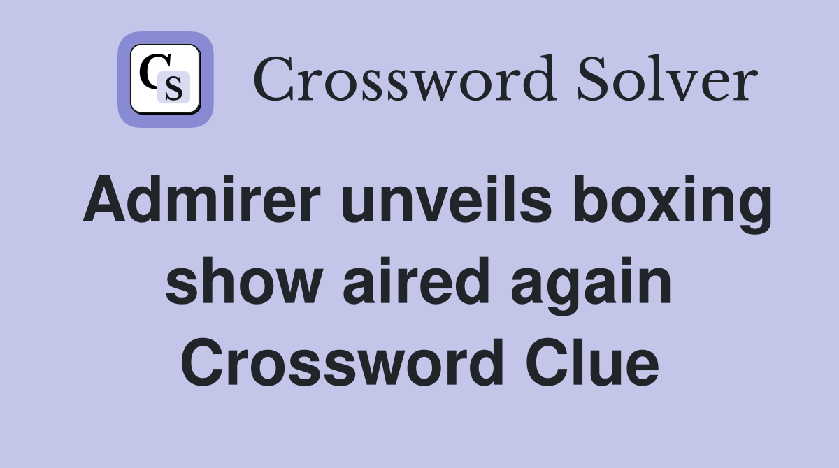 Admirer unveils boxing show aired again Crossword Clue