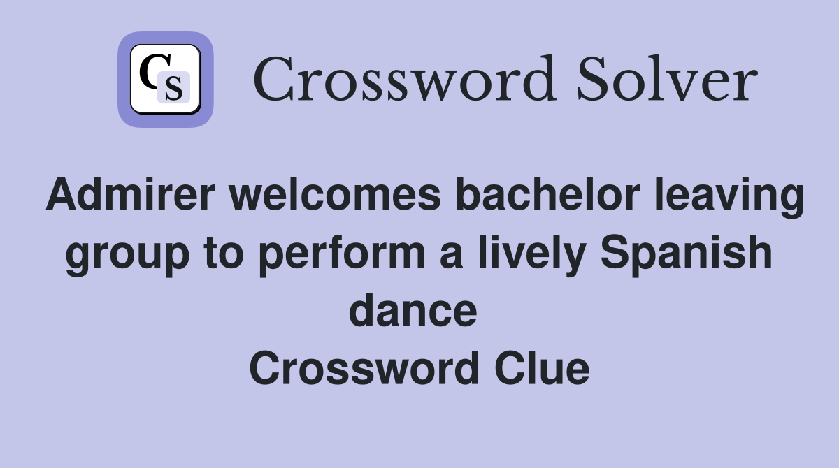 Admirer welcomes bachelor leaving group to perform a lively Spanish dance  Crossword Clue