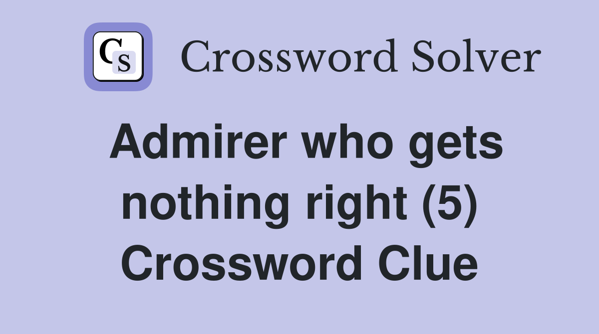 Admirer who gets nothing right (5) Crossword Clue