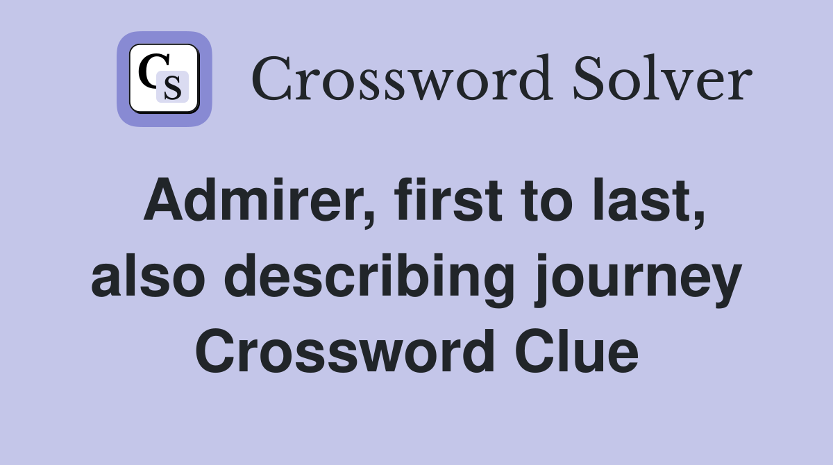 Admirer, first to last, also describing journey Crossword Clue