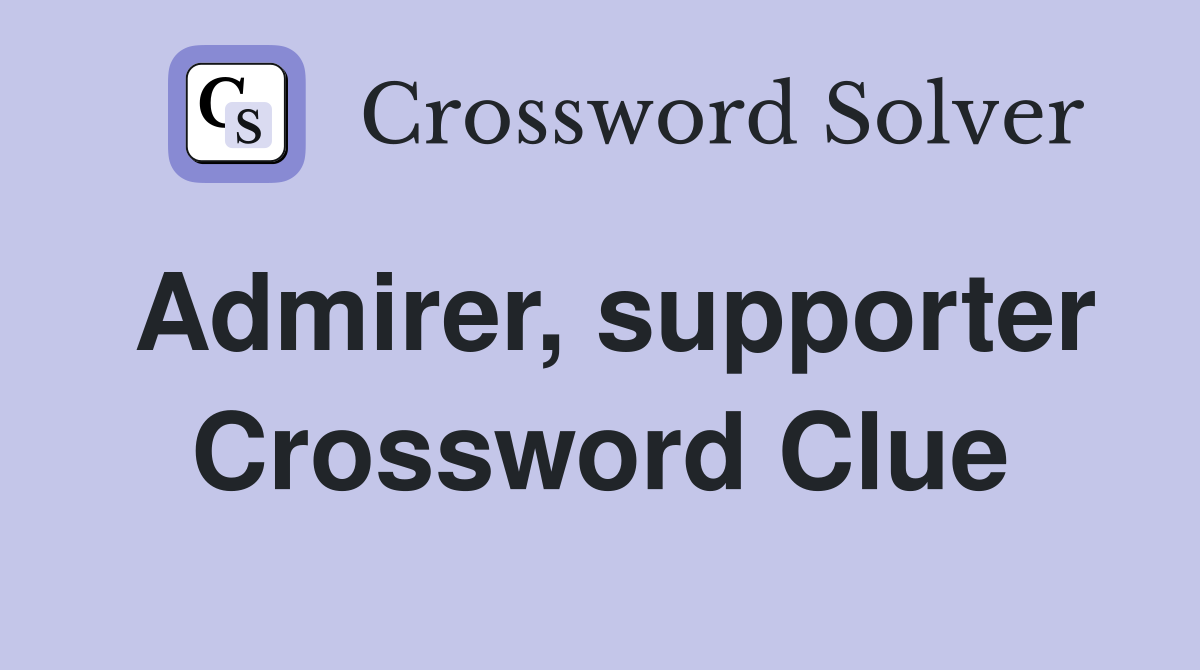 Admirer, supporter Crossword Clue