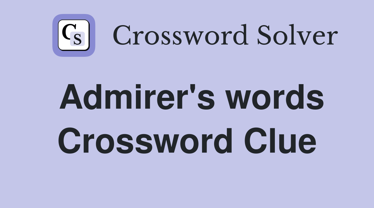 Admirer's words Crossword Clue