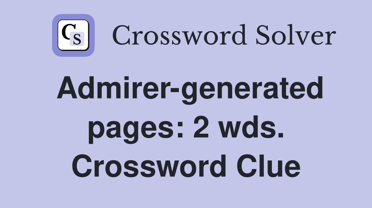 Admirer-generated pages: 2 wds. Crossword Clue