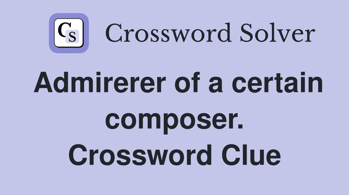 Admirerer of a certain composer. Crossword Clue