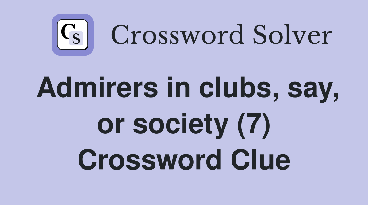 Admirers in clubs, say, or society (7) Crossword Clue