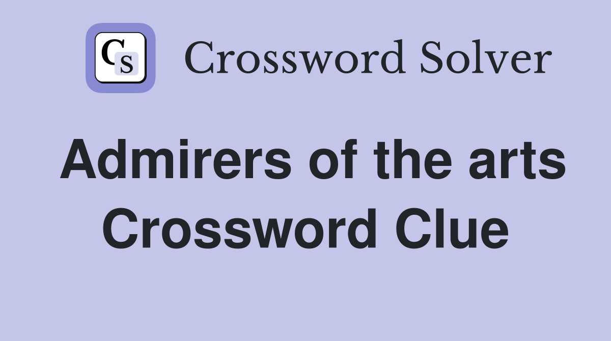 Admirers of the arts Crossword Clue