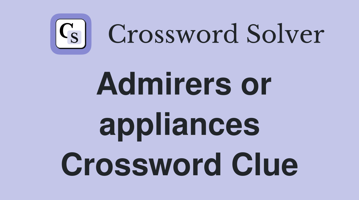 Admirers or appliances Crossword Clue
