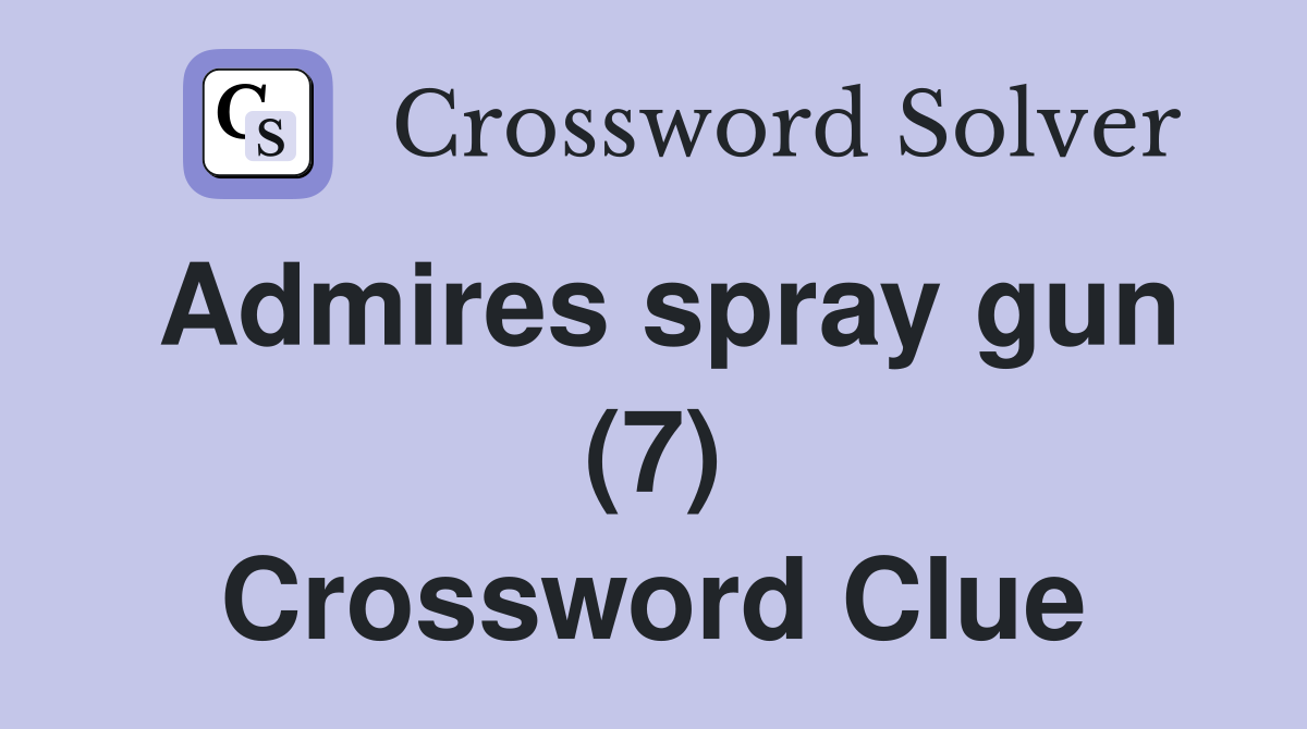 Admires spray gun (7) Crossword Clue