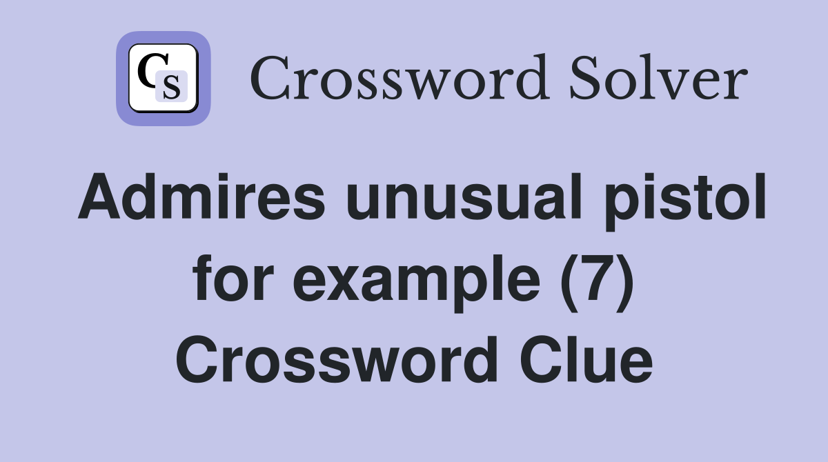 Admires unusual pistol for example (7) Crossword Clue