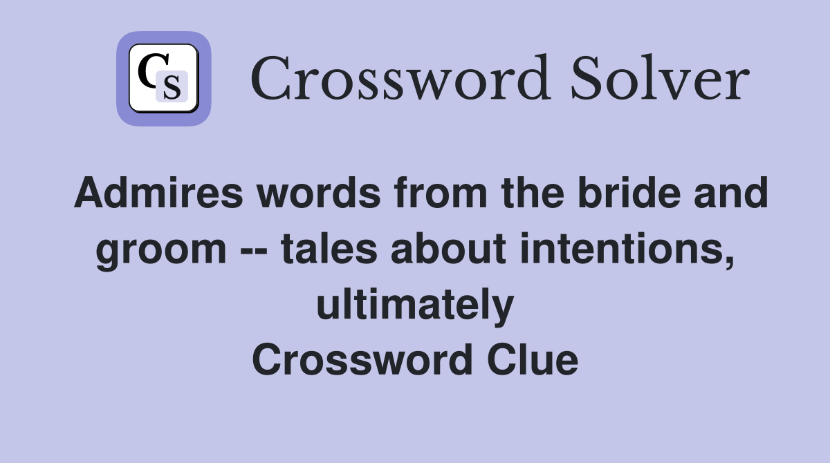 Admires words from the bride and groom -- tales about intentions, ultimately Crossword Clue
