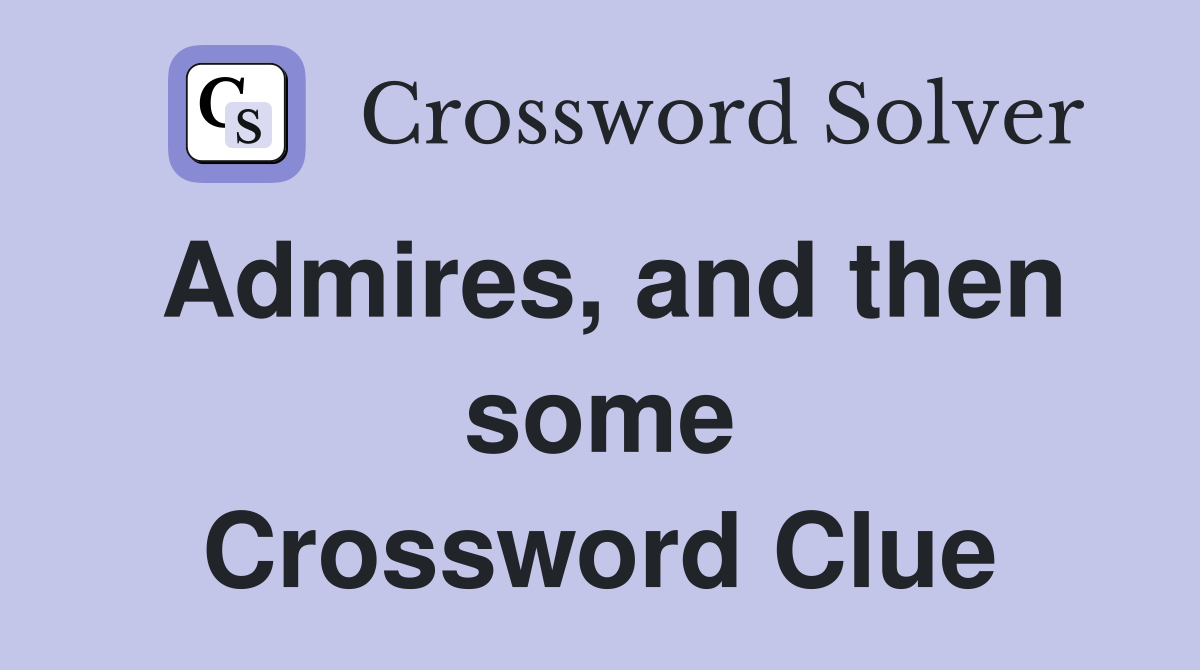 Admires, and then some Crossword Clue