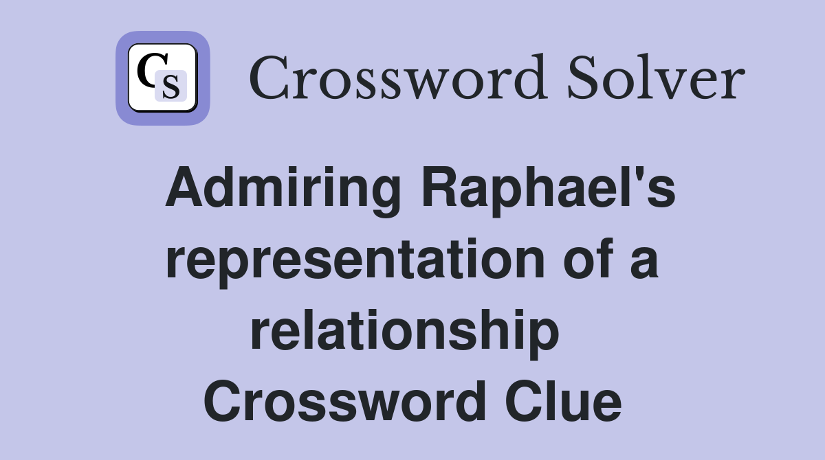 Admiring Raphael's representation of a relationship  Crossword Clue