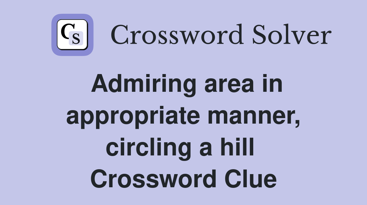 Admiring area in appropriate manner, circling a hill  Crossword Clue