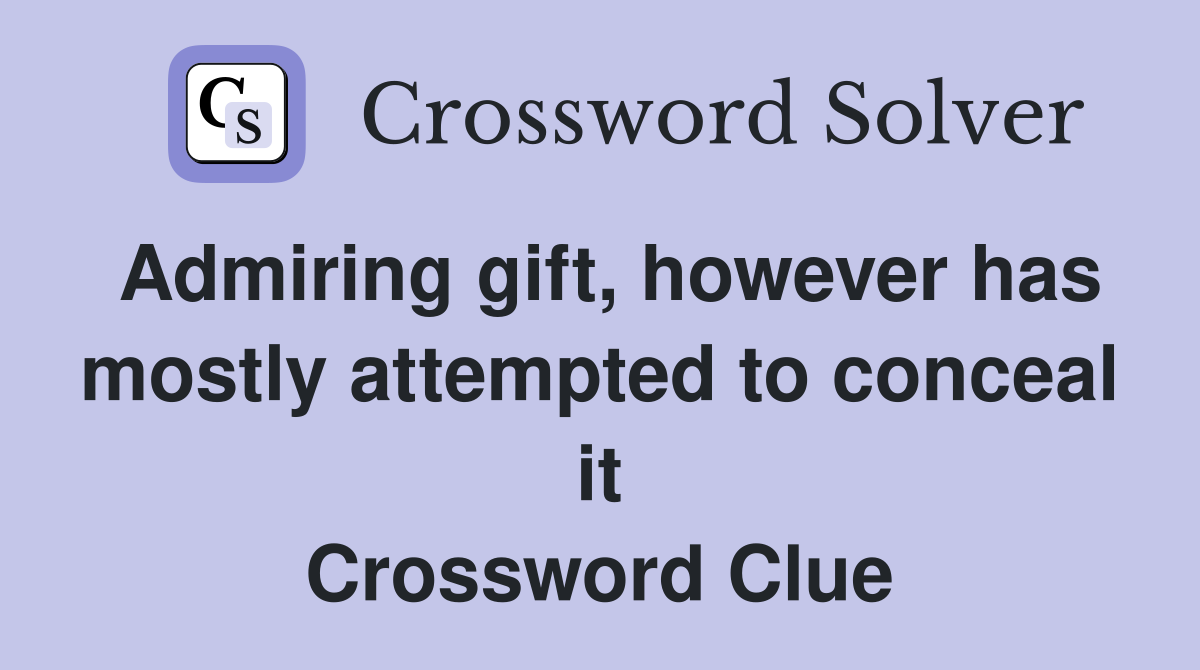 Admiring gift, however has mostly attempted to conceal it Crossword Clue
