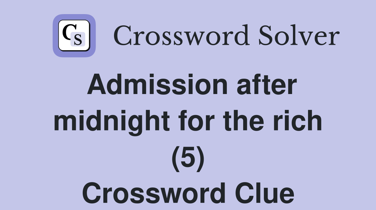 Admission after midnight for the rich (5) Crossword Clue