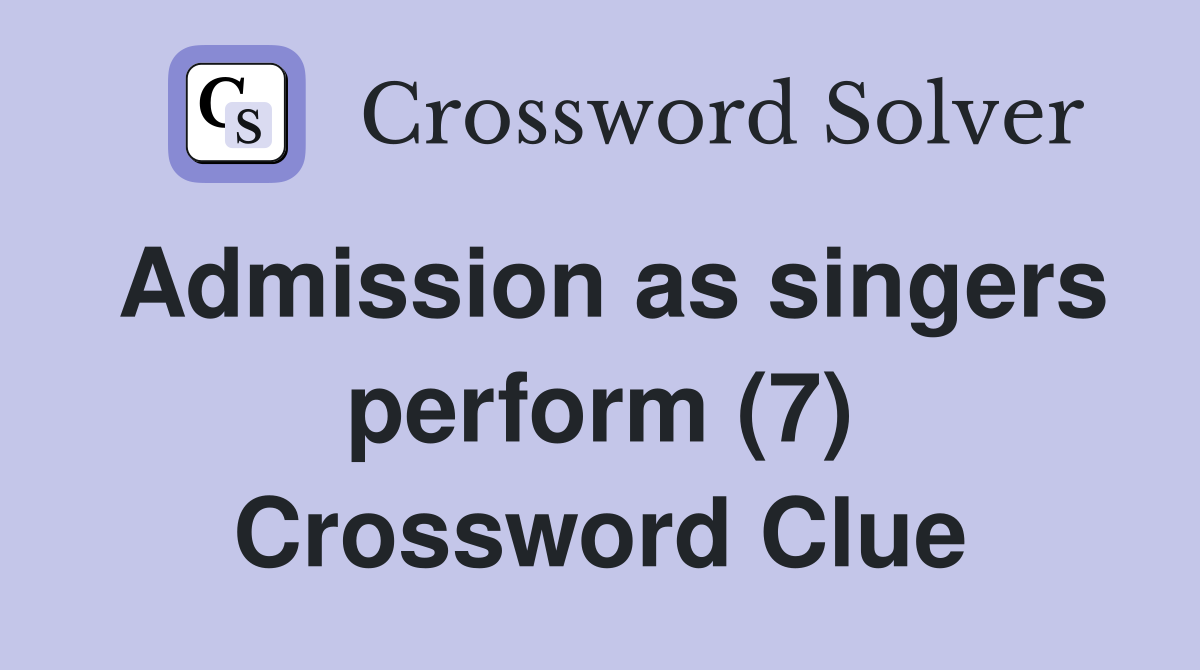 Admission as singers perform (7) Crossword Clue