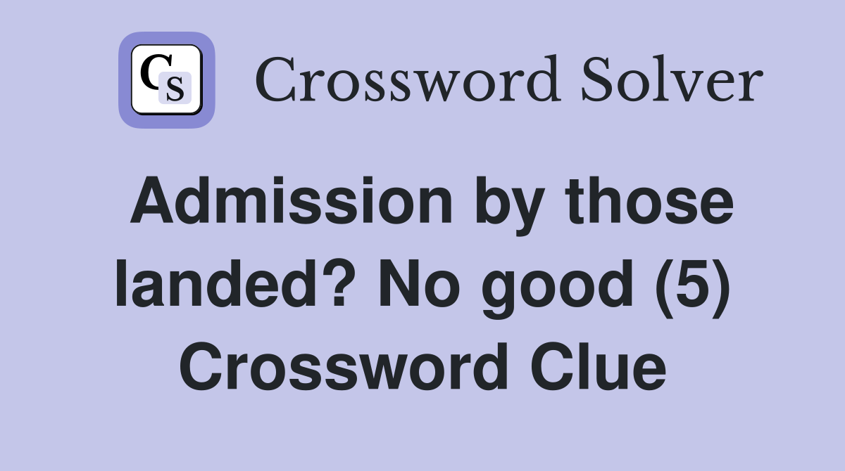 Admission by those landed? No good (5) Crossword Clue