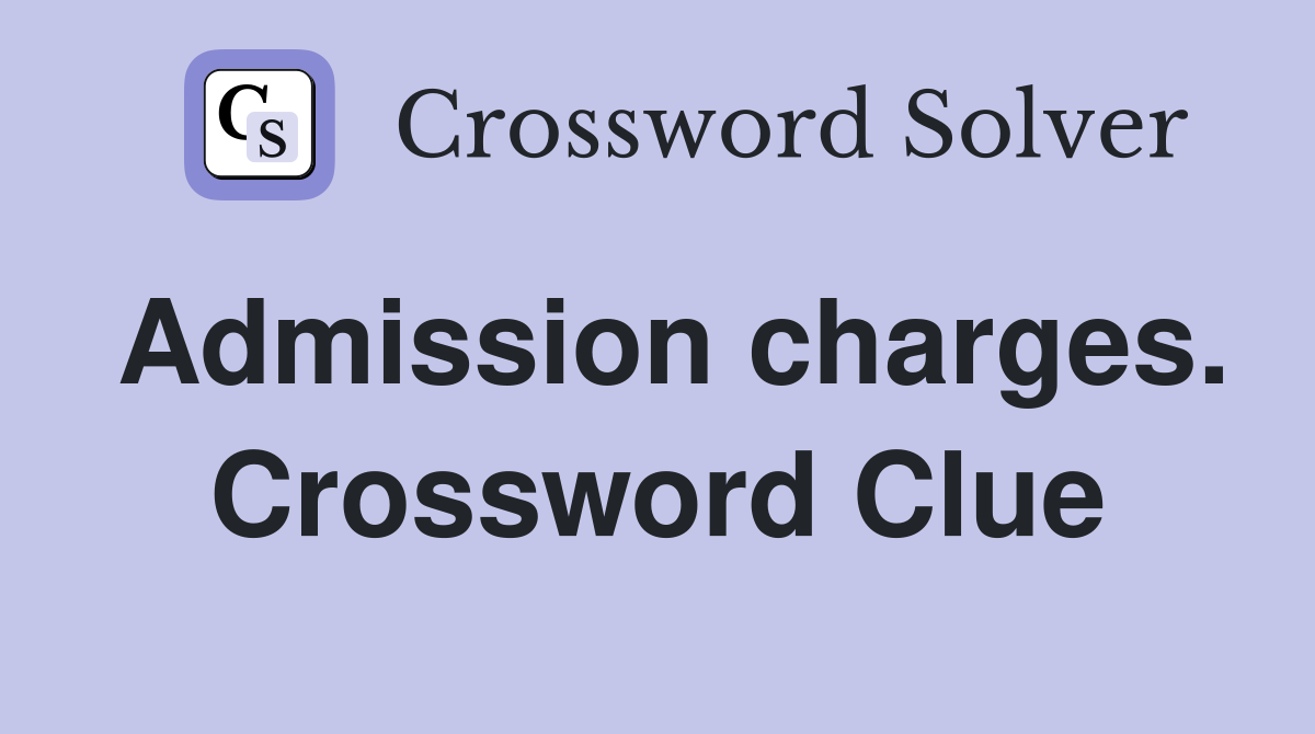 Admission charges. Crossword Clue