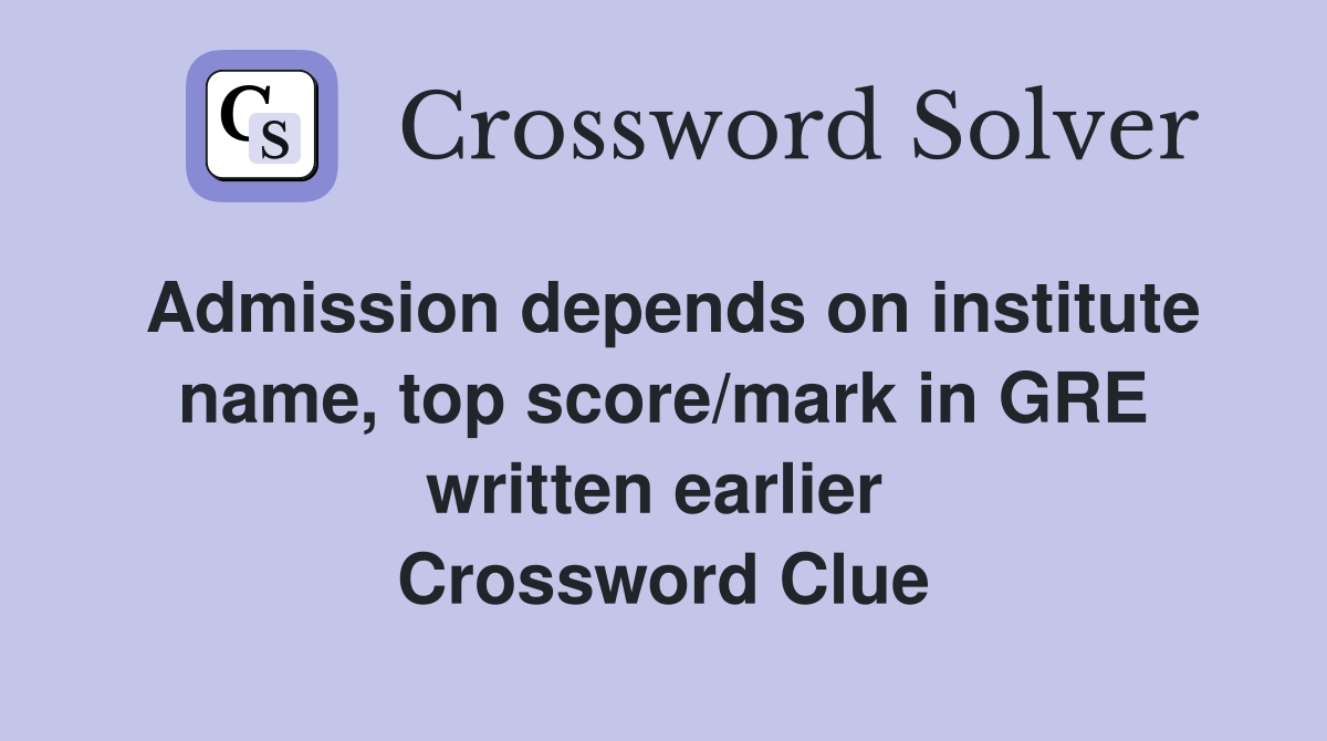 Admission depends on institute name, top score/mark in GRE written earlier  Crossword Clue