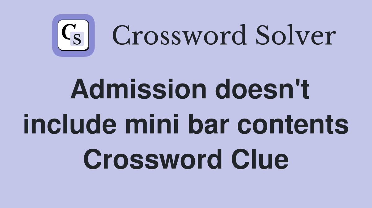 Admission doesn't include mini bar contents Crossword Clue