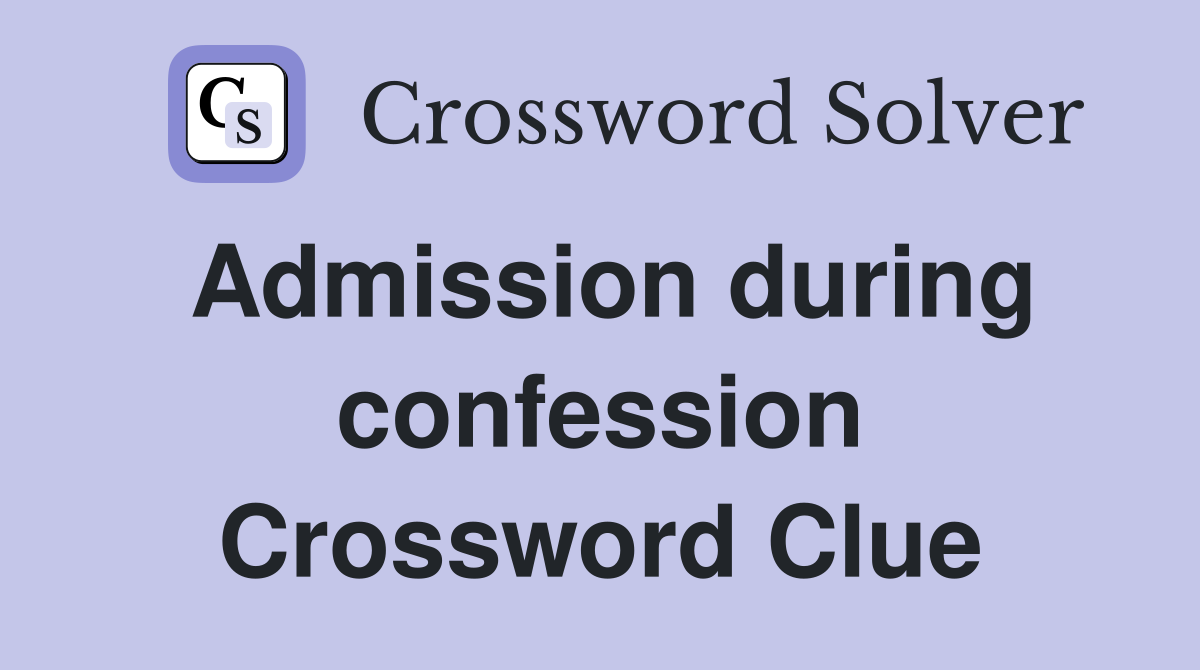 Admission during confession Crossword Clue