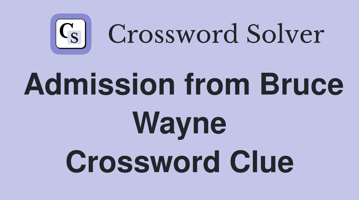 Admission from Bruce Wayne Crossword Clue