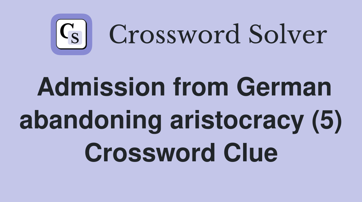 Admission from German abandoning aristocracy (5) Crossword Clue