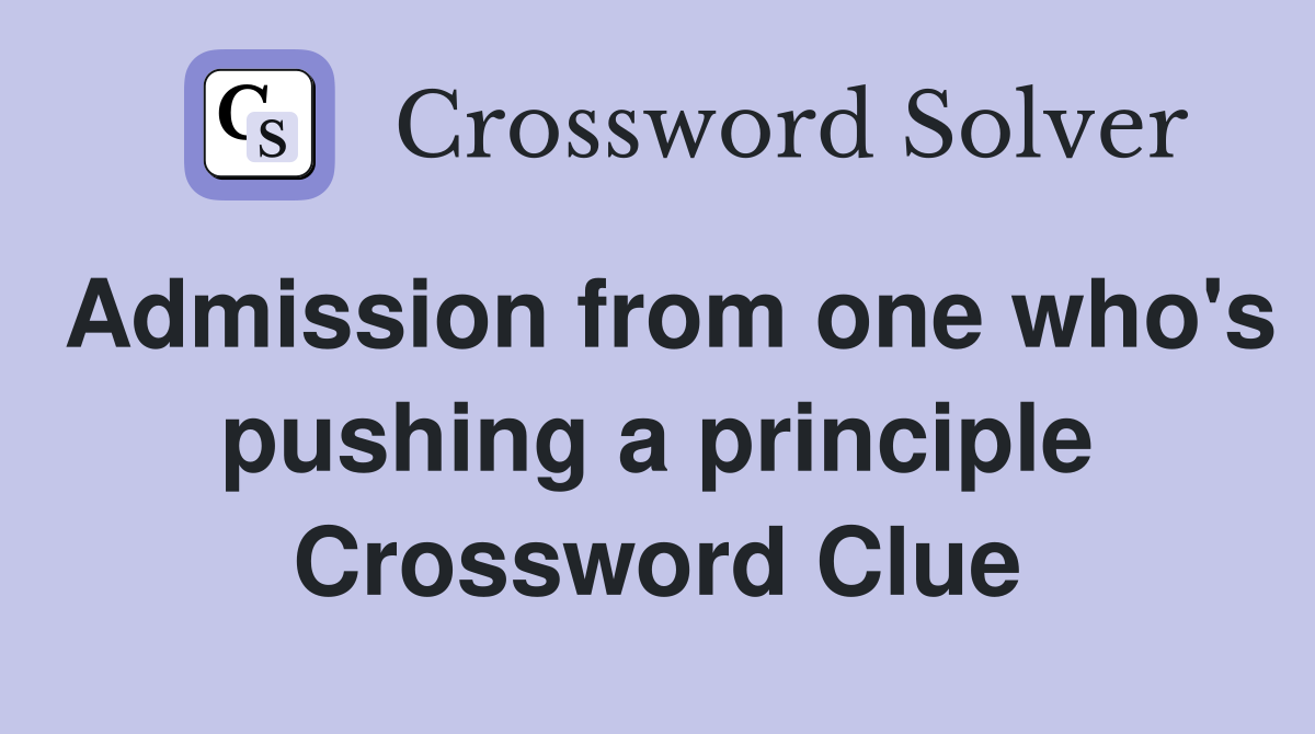 Admission from one who's pushing a principle Crossword Clue