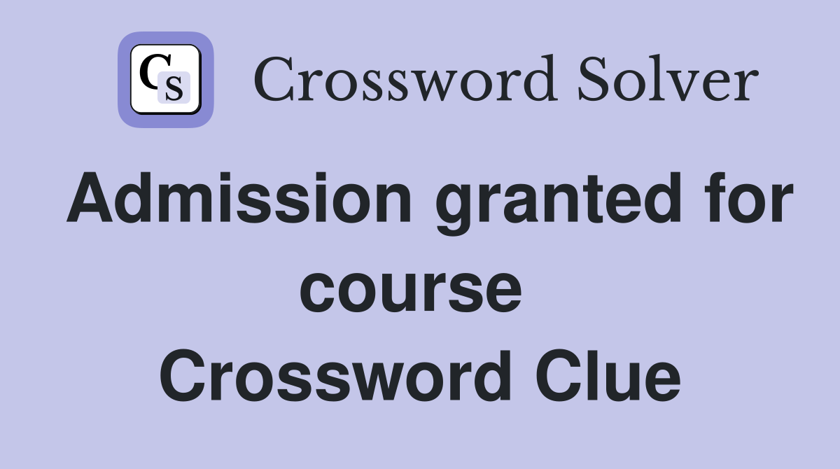 Admission granted for course  Crossword Clue
