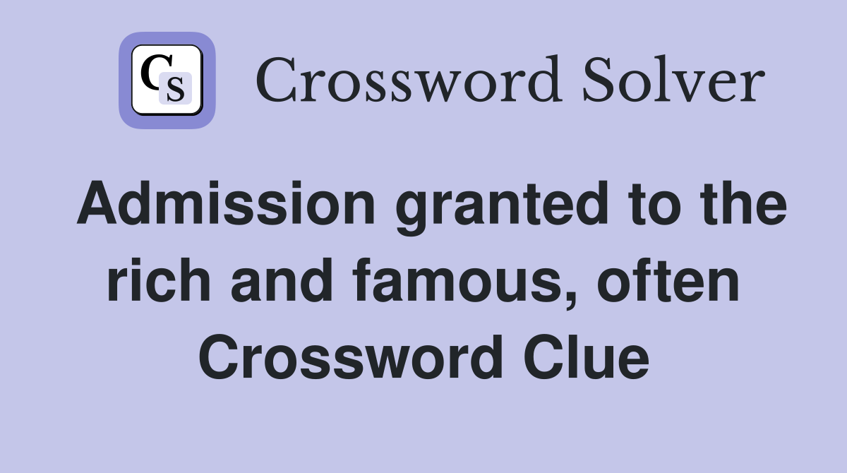 Admission granted to the rich and famous, often Crossword Clue