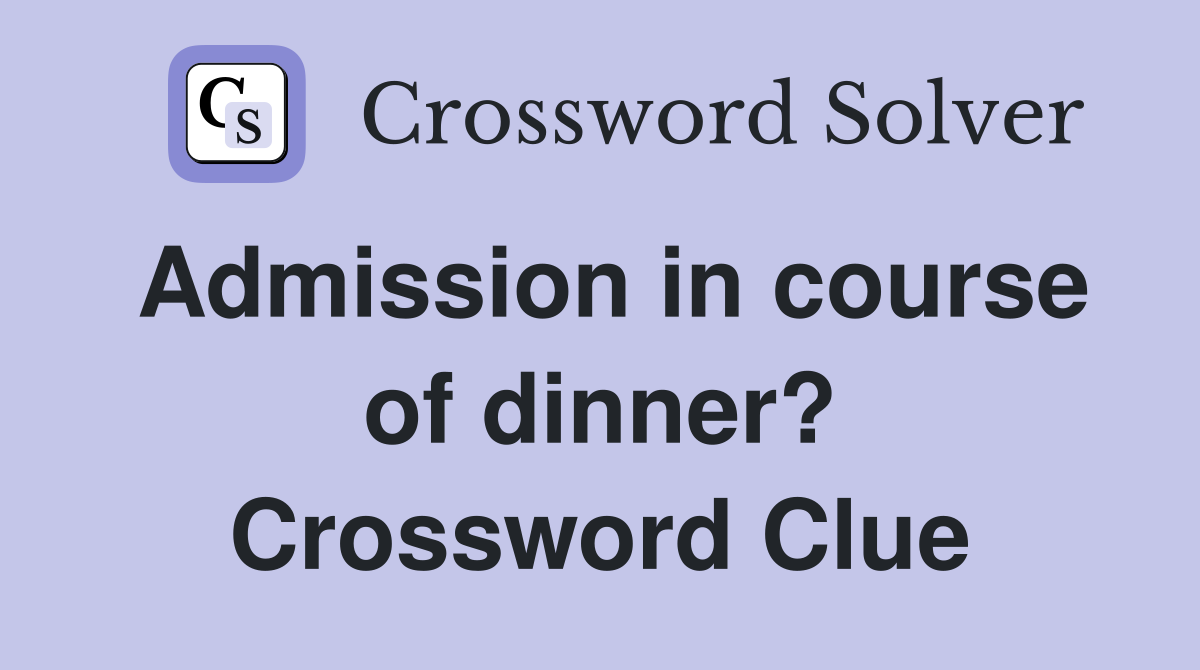 Admission in course of dinner? Crossword Clue