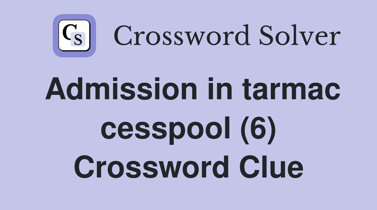 Admission in tarmac cesspool (6) Crossword Clue