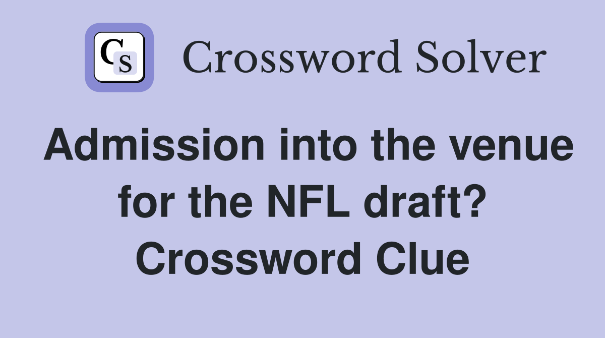Admission into the venue for the NFL draft? Crossword Clue