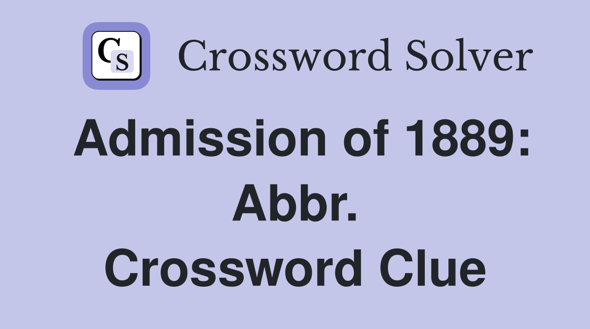 Admission of 1889: Abbr. Crossword Clue