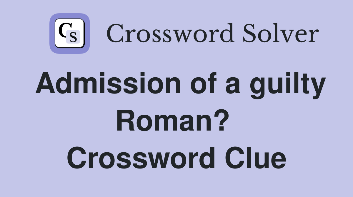Admission of a guilty Roman?  Crossword Clue