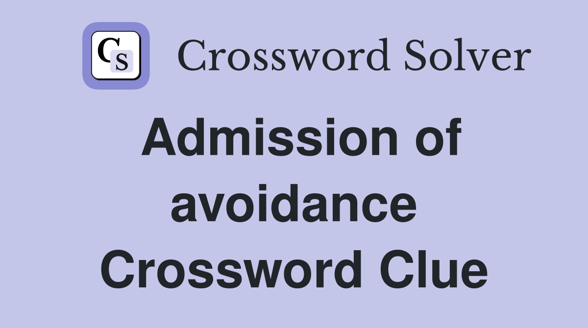 Admission of avoidance Crossword Clue