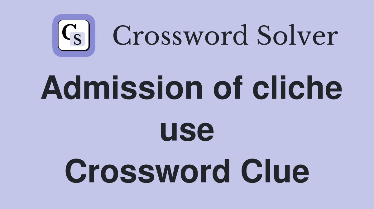 Admission of cliche use Crossword Clue