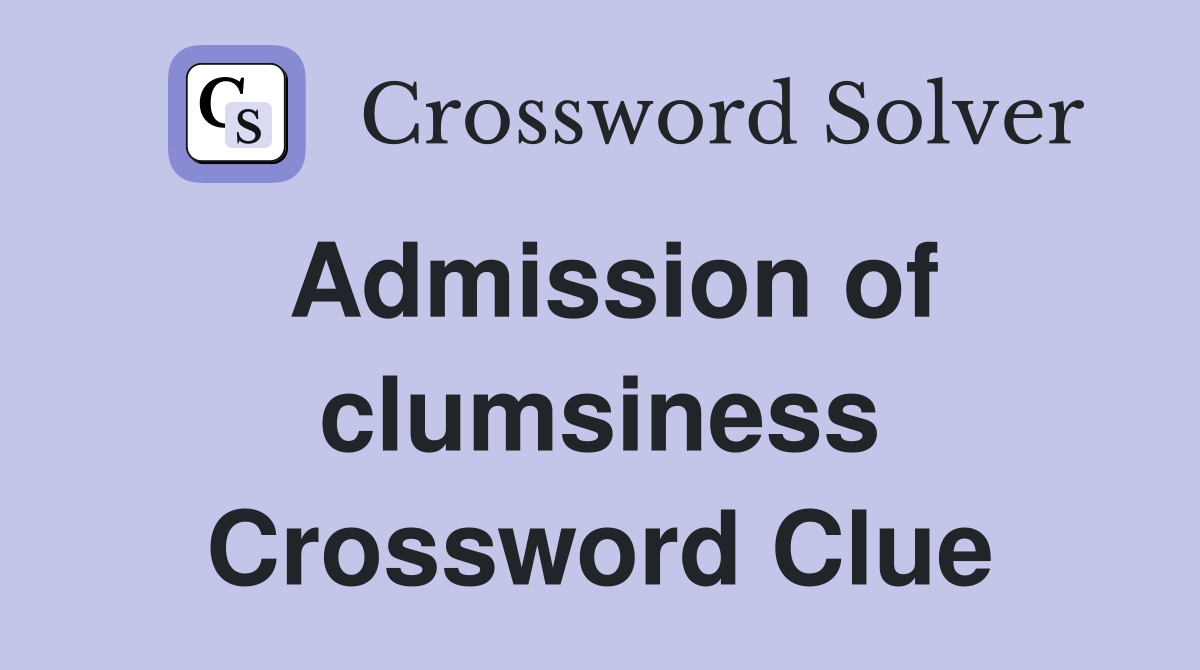Admission of clumsiness Crossword Clue