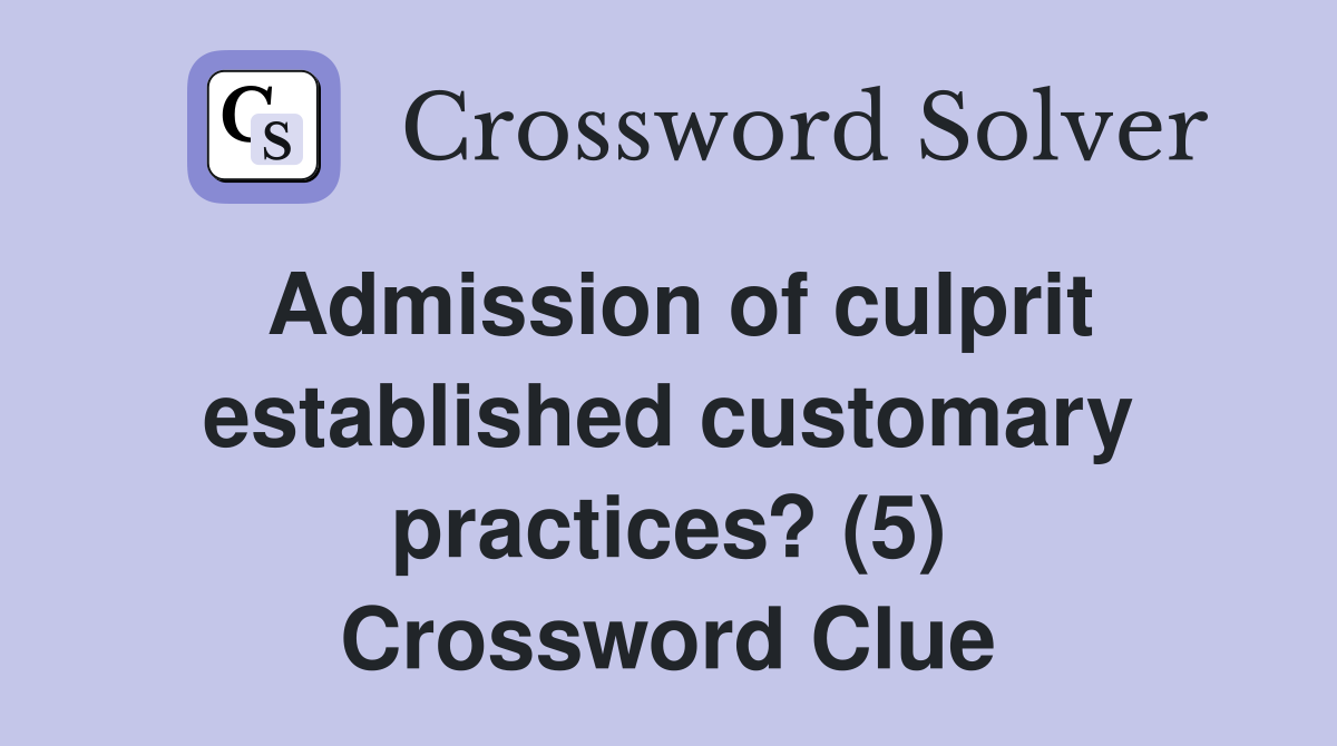 Admission of culprit established customary practices? (5) Crossword Clue