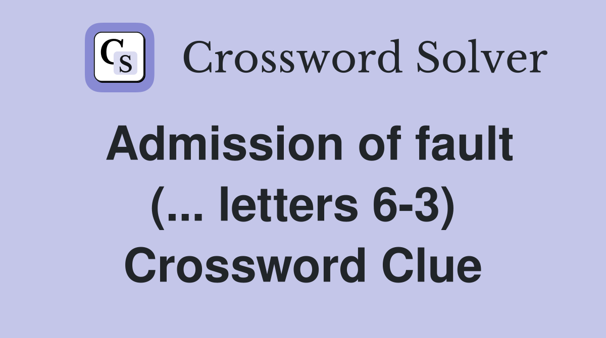 Admission of fault (... letters 6-3) Crossword Clue