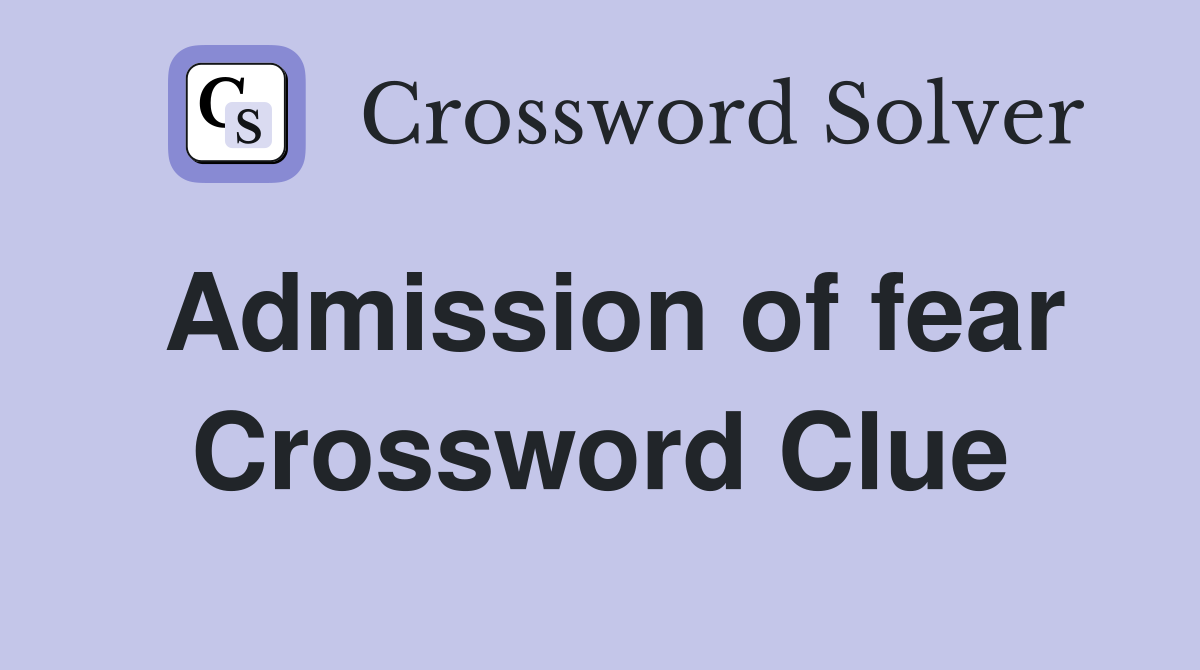 Admission of fear Crossword Clue Answers Crossword Solver