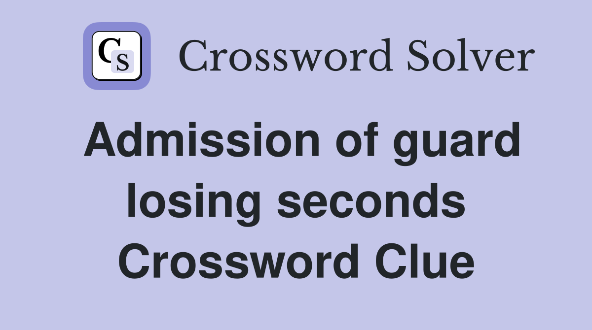 Admission of guard losing seconds Crossword Clue