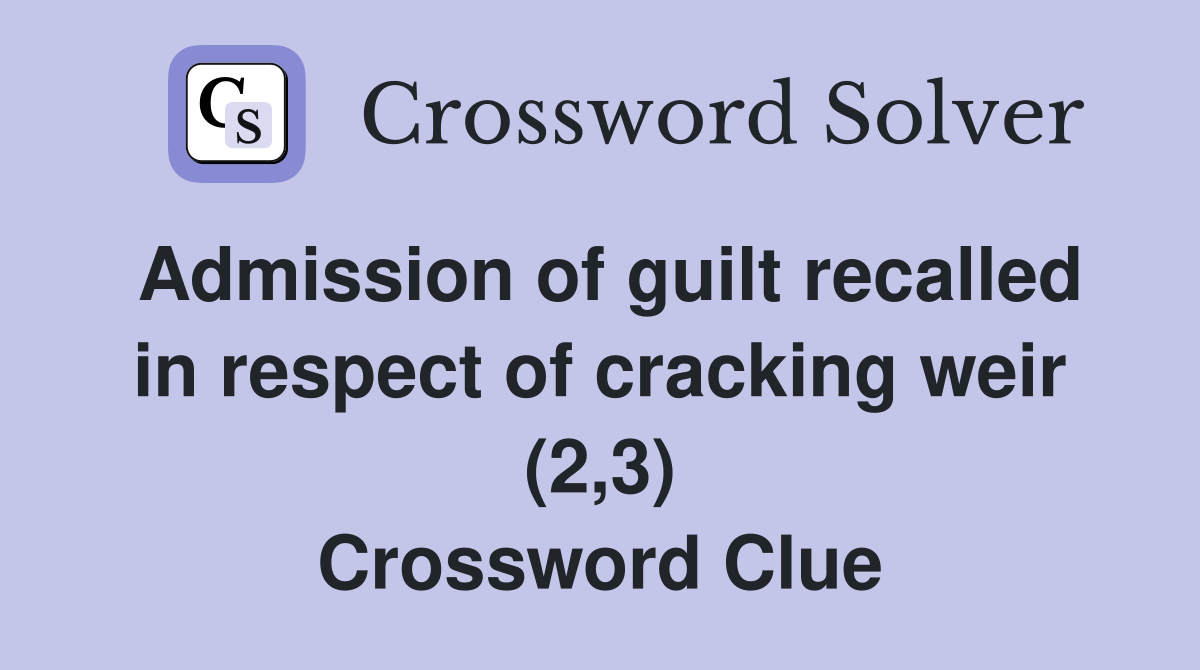 Admission of guilt recalled in respect of cracking weir (2,3) Crossword Clue